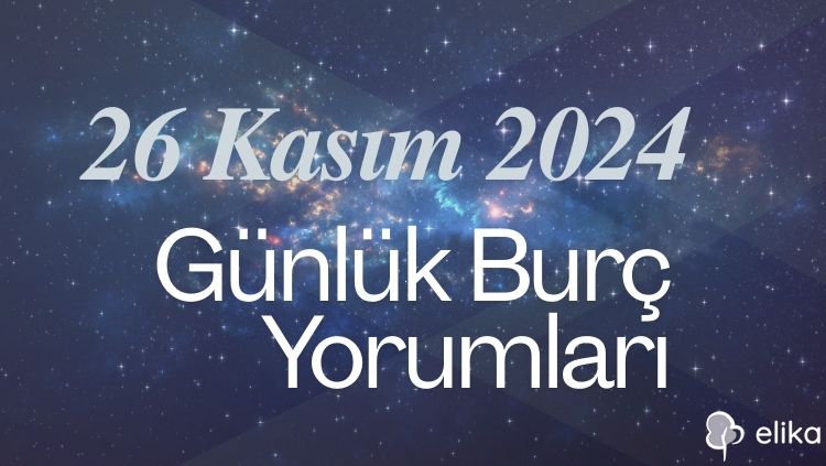 26 Kasım 2024 Günlük Burç Yorumları