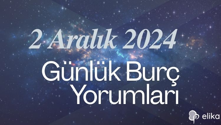 2 Aralık 2024 Günlük Burç Yorumları