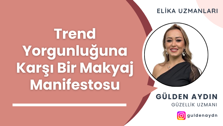 Trend Yorgunluğuna Karşı Bir Makyaj Manifestosu